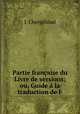 Partie francaise du Livre de versions; ou, Guide a la traduction de l ., J. Cherpilloud 