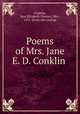 Poems of Mrs. Jane E. D. Conklin, Conklin, Jane Elizabeth (Dexter), Mrs., 1831- [from old catalog] 