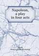 Napoleon, a play in four acts, Adams, Henry A. [from old catalog] 