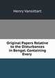 Original Papers Relative to the Disturbances in Bengal. Containing Every ., Henry Vansittart 
