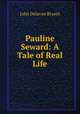 Pauline Seward: A Tale of Real Life, John Delavan Bryant 