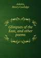 Glimpses of the East, and other poems, Adams, Henry Coolidge 