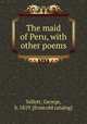 The maid of Peru, with other poems, Yellott, George, b. 1819. [from old catalog] 