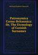 Patronymica Cornu-Britannica: Or, The Etymology of Cornish Surnames, Richard Stephen Charnock 