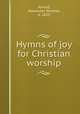 Hymns of joy for Christian worship, Arnold, Alexander Streeter, b. 1829 