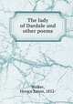 The lady of Dardale and other poems, Walker, Horace Eaton, 1852- 
