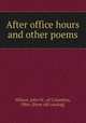 After office hours and other poems, Wilson, John W., of Columbus, Ohio. [from old catalog] 