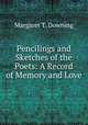 Pencilings and Sketches of the Poets: A Record of Memory and Love, Margaret T. Downing 
