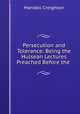 Persecution and Tolerance: Being the Hulsean Lectures Preached Before the ., M. Creighton 