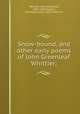 Snow-bound, and other early poems of John Greenleaf Whittier;, Whittier, John Greenleaf, 1807-1892,Bouton, Archibald Lewis, 1872-1941, ed 