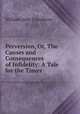 Perversion, Or, The Causes and Consequences of Infidelity: A Tale for the Times, William John Conybeare 