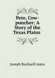 Pete, Cow-puncher: A Story of the Texas Plains ., Joseph Bushnell Ames 