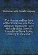 The charter and bye laws of the Shubenaccadie Canal Company microform : with the acts of the General Assembly of Nova Scotia, relating to the canal, Shubenaccadie Canal Company 