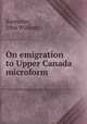 On emigration to Upper Canada microform, Bannister, John William 
