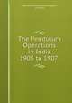 The Pendulum Operations in India 1903 to 1907 ., Gerald Ponsonby Lenox Conyngham, A Strahan 