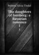 The daughters of Isenberg: a Bavarian romance. 1, Palmer, Alicia Tindal 