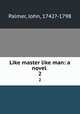 Like master like man: a novel . 2, Palmer, John, 1742?-1798 