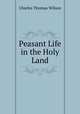 Peasant Life in the Holy Land, Charles Thomas Wilson 