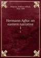 Hermann Agha: an eastern narrative. 1, Palgrave, William Gifford, 1826-1888 