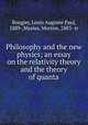 Philosophy and the new physics; an essay on the relativity theory and the theory of quanta, Rougier, Louis Auguste Paul, 1889-,Masius, Morton, 1883- tr 