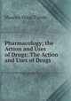 Pharmacology; the Action and Uses of Drugs: The Action and Uses of Drugs, Maurice Vejux Tyrode 