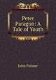 Peter Paragon: A Tale of Youth, John Palmer 