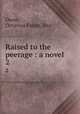 Raised to the peerage : a novel. 2, Owen, Octavius Freire, Mrs 
