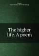 The higher life. A poem, Wisner, Oscar Fitallan. [from old catalog] 