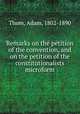 Remarks on the petition of the convention, and on the petition of the constitutionalists microform, Thom, Adam, 1802-1890 