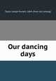 Our dancing days, Taylor, Joseph Russell, 1869- [from old catalog] 
