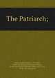 The Patriarch;, Bailey, Rufus William, 1793-1863, [from old catalog] ed,Cutting, William, [from old catalog] ed,Burritt, Elihu, 1810-1879, [from old catalog] ed 