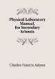 Physical Laboratory Manual, for Secondary Schools, Charles Francis Adams 