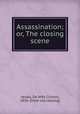 Assassination; or, The closing scene, Vestal, De Witt Clinton, 1836- [from old catalog] 
