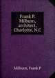 Frank P. Milburn, architect, Charlotte, N.C, Frank P. Milburn 