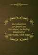 Introduction to American literature, including illustrative selections, with notes, Painter, F. V. N. (Franklin Verzelius Newton), 1852-1931 