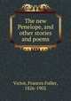 The new Penelope, and other stories and poems., Victor, Frances Fuller, 1826-1902 