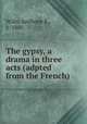 The gypsy, a drama in three acts (adpted from the French), Wills, Anthony E., b. 1880 
