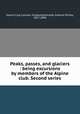 Peaks, passes, and glaciers : being excursions by members of the Alpine club. Second series, Alpine Club (London, England),Kennedy, Edward Shirley, 1817-1898 