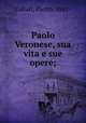 Paolo Veronese, sua vita e sue opere;, Caliari, Pietro, 1841- 