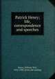 Patrick Henry; life, correspondence and speeches, Henry, William Wirt, 1831-1900. [from old catalog] 