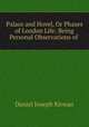 Palace and Hovel, Or Phases of London Life: Being Personal Observations of ., Daniel Joseph Kirwan 
