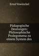 Padagogische Deutungen: Philosophische Prolegomena zu einem System des ., Ernst Vowinckel 