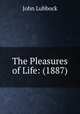 The Pleasures of Life: (1887), John Lubbock 