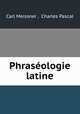 Phraseologie latine, Carl Meissner , Charles Pascal 