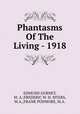 Phantasms Of The Living - 1918, EDMUND GURNEY, M. A.;FREDERIC W. H. MYERS, M.A,;FRANK PODMORE, M.A. 