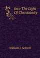 Into The Light Of Christianity, William J. Schnell 