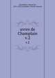 uvres de Champlain. v.2, Samuel de Champlain 