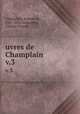 uvres de Champlain. v.3, Samuel de Champlain 