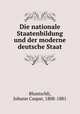 Die nationale Staatenbildung und der moderne deutsche Staat, Bluntschli, Johann Caspar, 1808-1881 