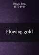 Flowing gold, Beach, Rex, 1877-1949 